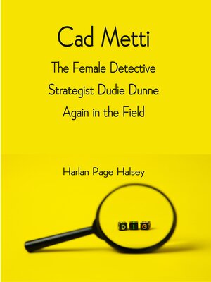 cover image of Cad Metti, the Female Detective Strategist Dudie Dunne Again In the Field